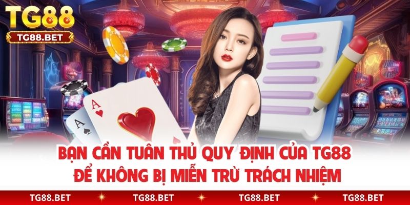 Bạn cần tuân thủ quy định của TG88 để không bị miễn trừ trách nhiệm